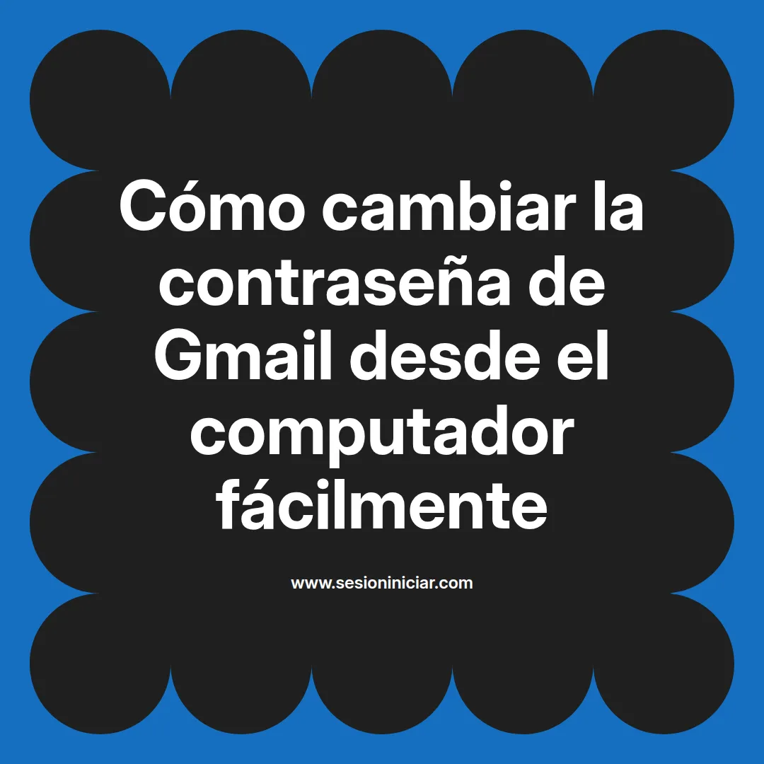 Cómo cambiar la contraseña de Gmail desde el computador fácilmente