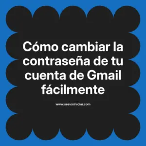 Cómo cambiar la contraseña de tu cuenta de Gmail fácilmente
