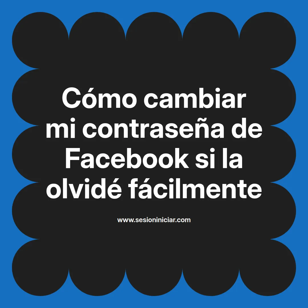 Cómo cambiar mi contraseña de Facebook si la olvidé fácilmente