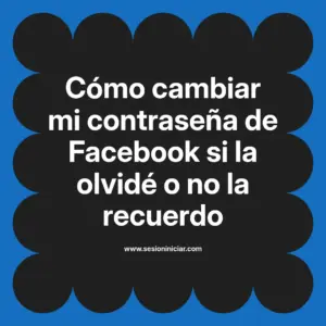 Cómo cambiar mi contraseña de Facebook si la olvidé o no la recuerdo