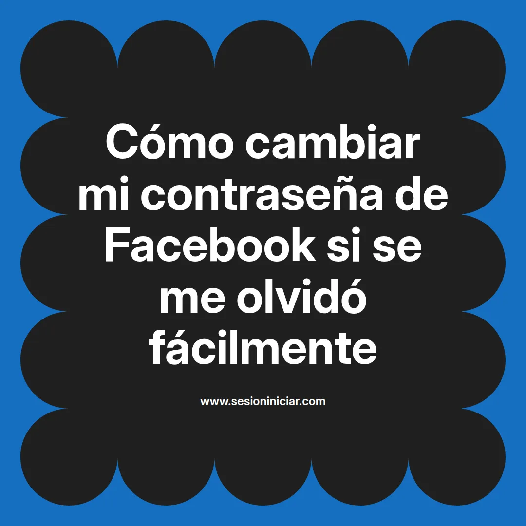 Cómo cambiar mi contraseña de Facebook si se me olvidó fácilmente