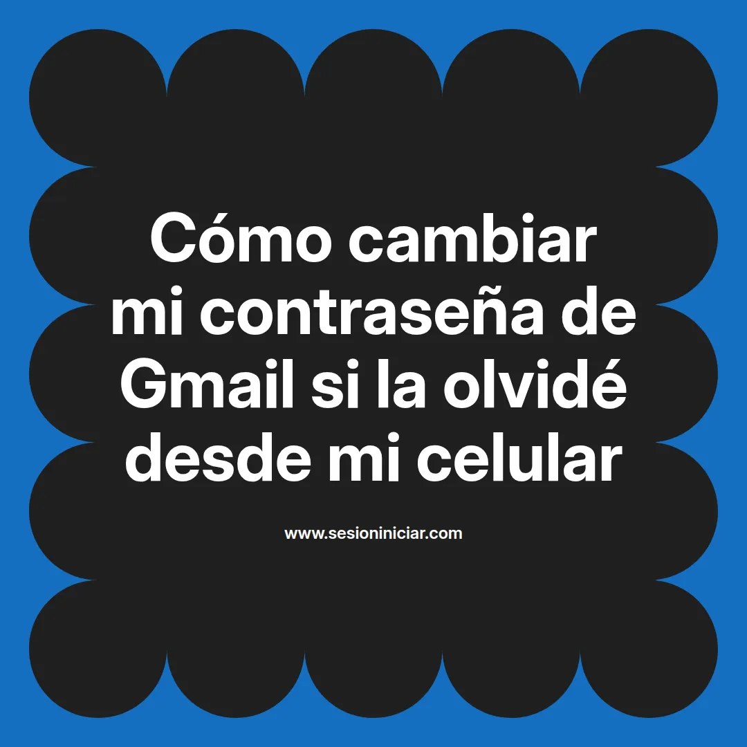 Cómo cambiar mi contraseña de Gmail si la olvidé desde mi celular