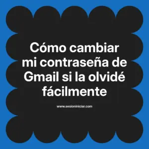 Cómo cambiar mi contraseña de Gmail si la olvidé fácilmente