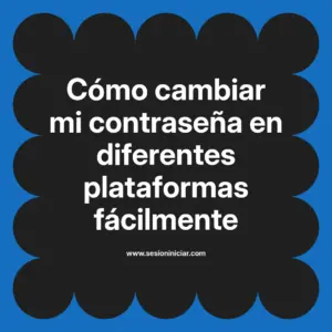 Cómo cambiar mi contraseña en diferentes plataformas fácilmente