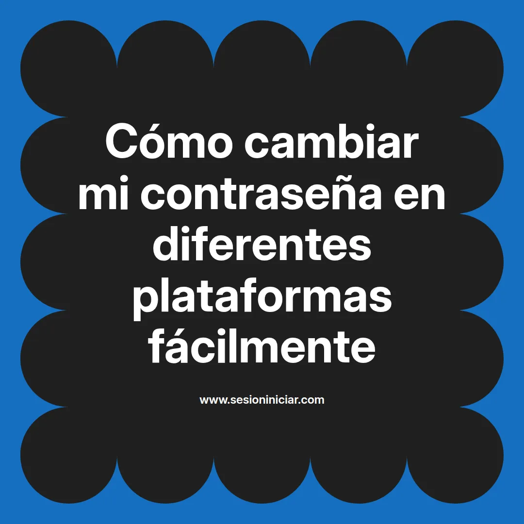 Cómo cambiar mi contraseña en diferentes plataformas fácilmente