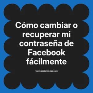 Cómo cambiar o recuperar mi contraseña de Facebook fácilmente