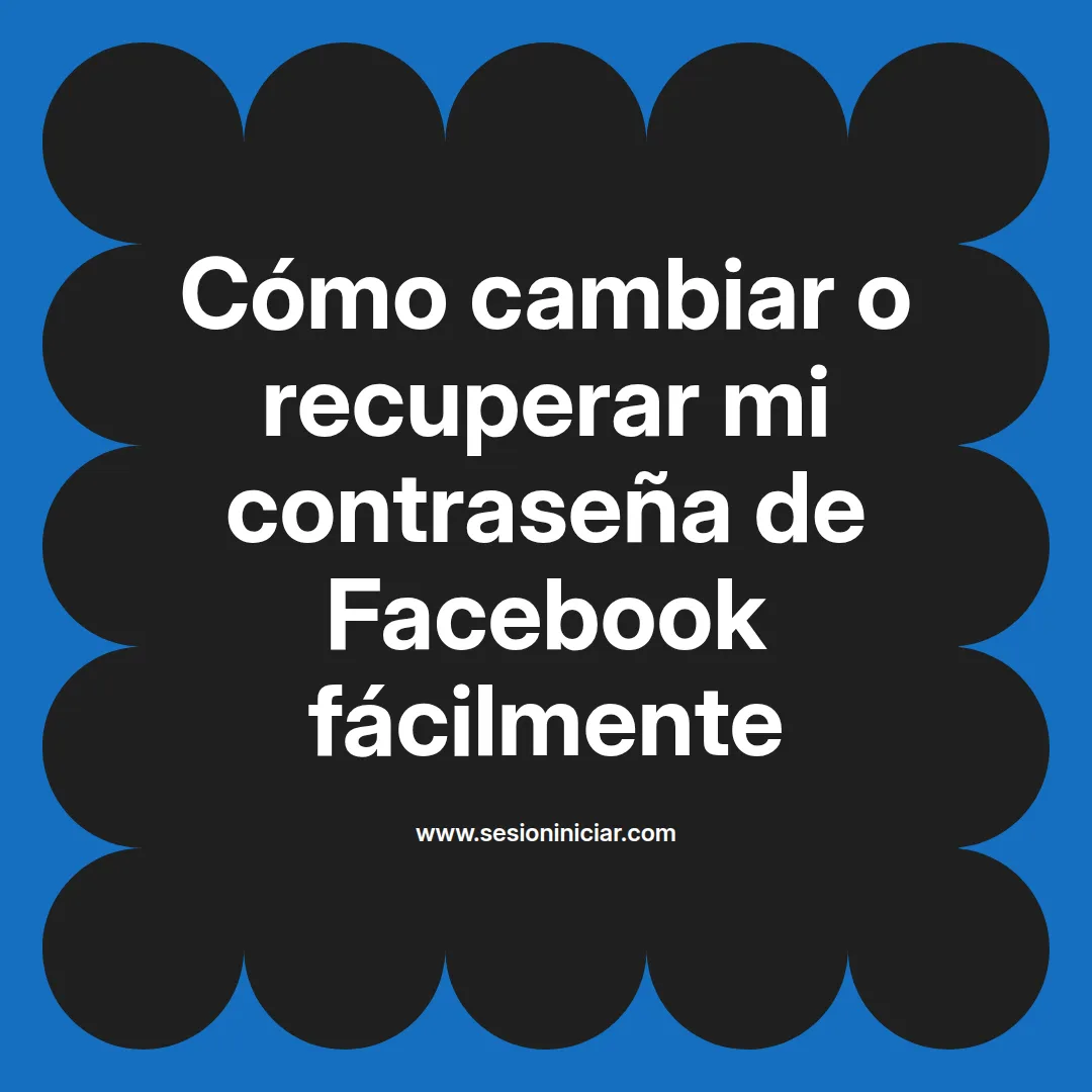 Cómo cambiar o recuperar mi contraseña de Facebook fácilmente