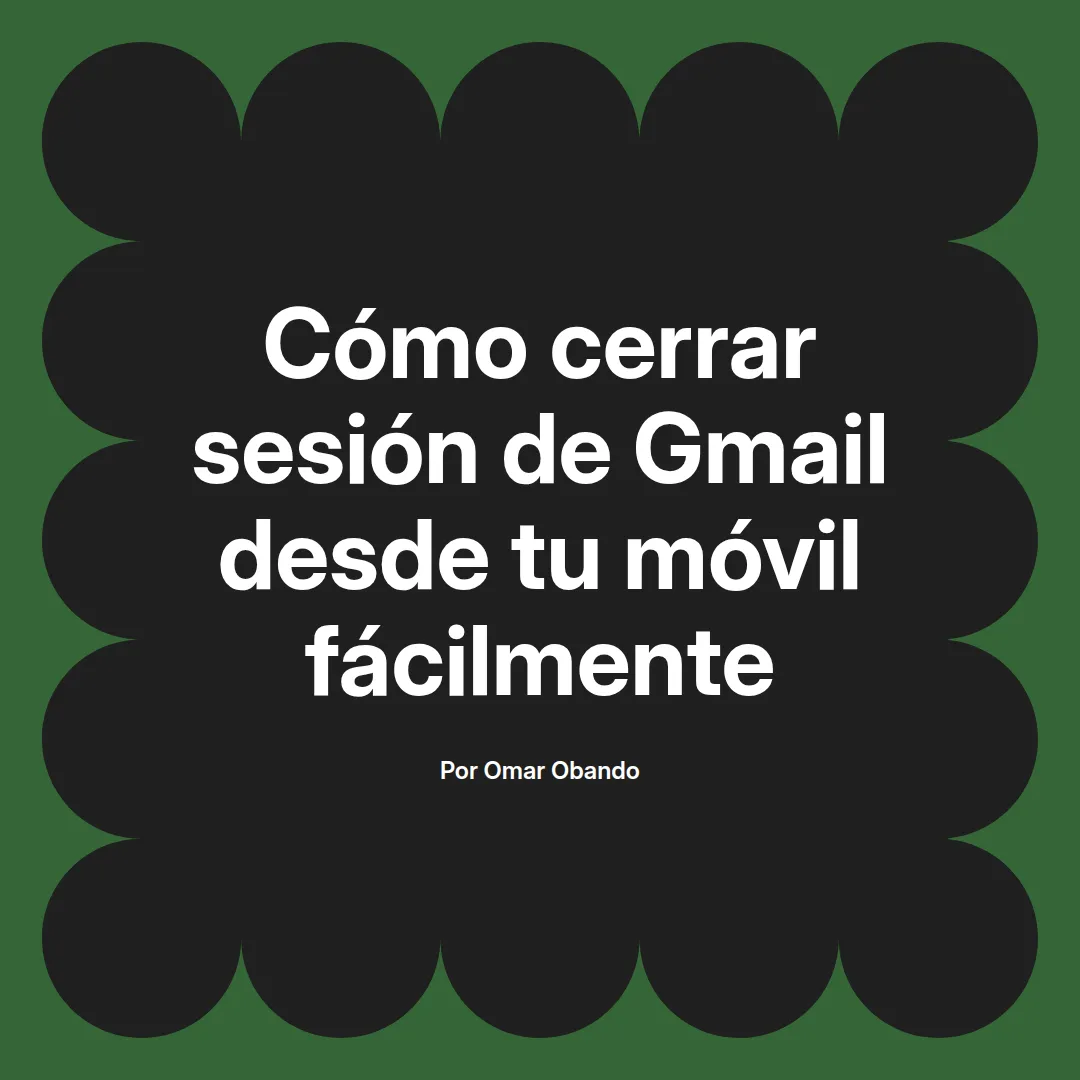 Cómo cerrar sesión de Gmail desde tu móvil fácilmente