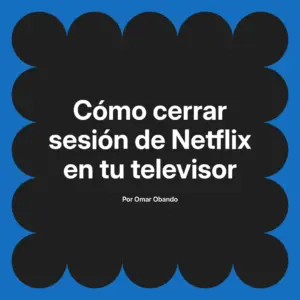 Cómo cerrar sesión de Netflix en tu televisor