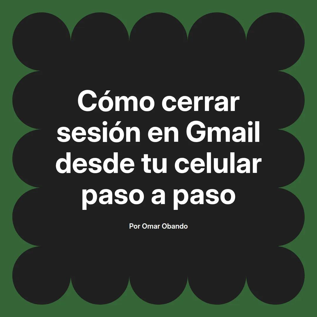 Cómo cerrar sesión en Gmail desde tu celular paso a paso