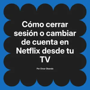 Cómo cerrar sesión o cambiar de cuenta en Netflix desde tu TV