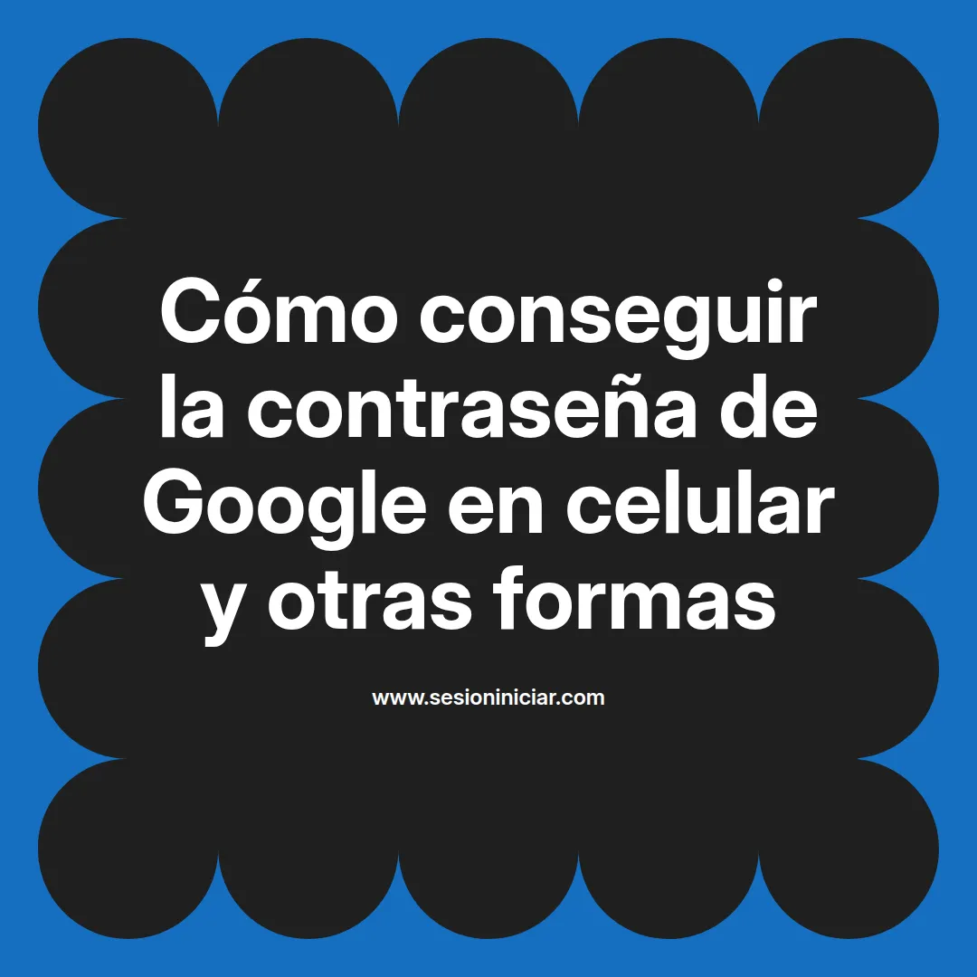 Cómo conseguir la contraseña de Google en celular y otras formas