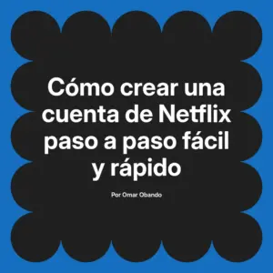Cómo crear una cuenta de Netflix paso a paso fácil y rápido
