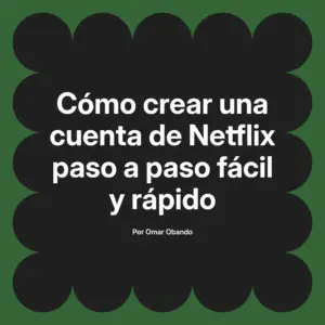 Cómo crear una cuenta de Netflix paso a paso fácil y rápido