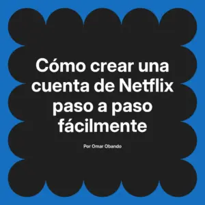 Cómo crear una cuenta de Netflix paso a paso fácilmente