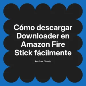Cómo descargar Downloader en Amazon Fire Stick fácilmente