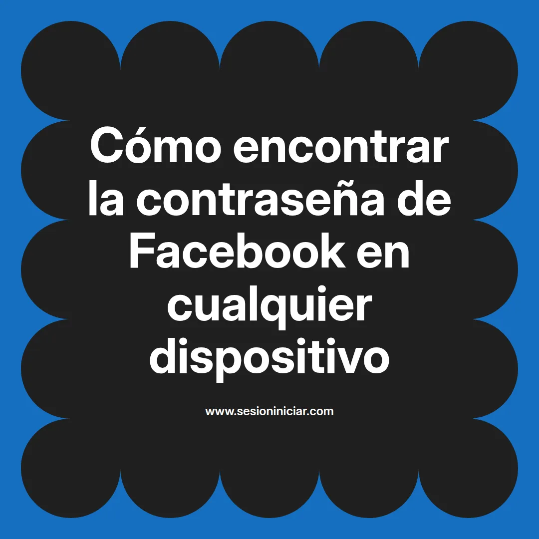 Cómo encontrar la contraseña de Facebook en cualquier dispositivo