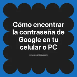 Cómo encontrar la contraseña de Google en tu celular o PC