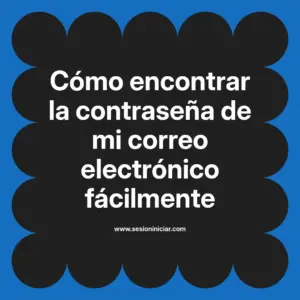 Cómo encontrar la contraseña de mi correo electrónico fácilmente