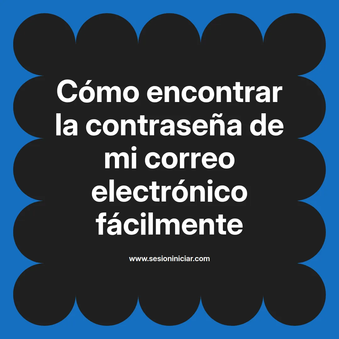 Cómo encontrar la contraseña de mi correo electrónico fácilmente