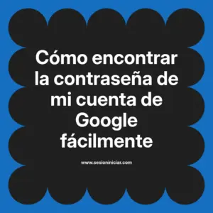 Cómo encontrar la contraseña de mi cuenta de Google fácilmente