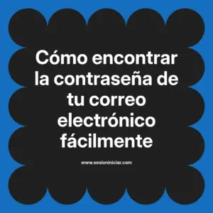 Cómo encontrar la contraseña de tu correo electrónico fácilmente