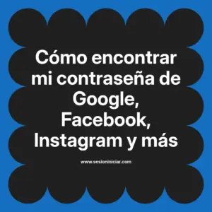 Cómo encontrar mi contraseña de Google, Facebook, Instagram y más