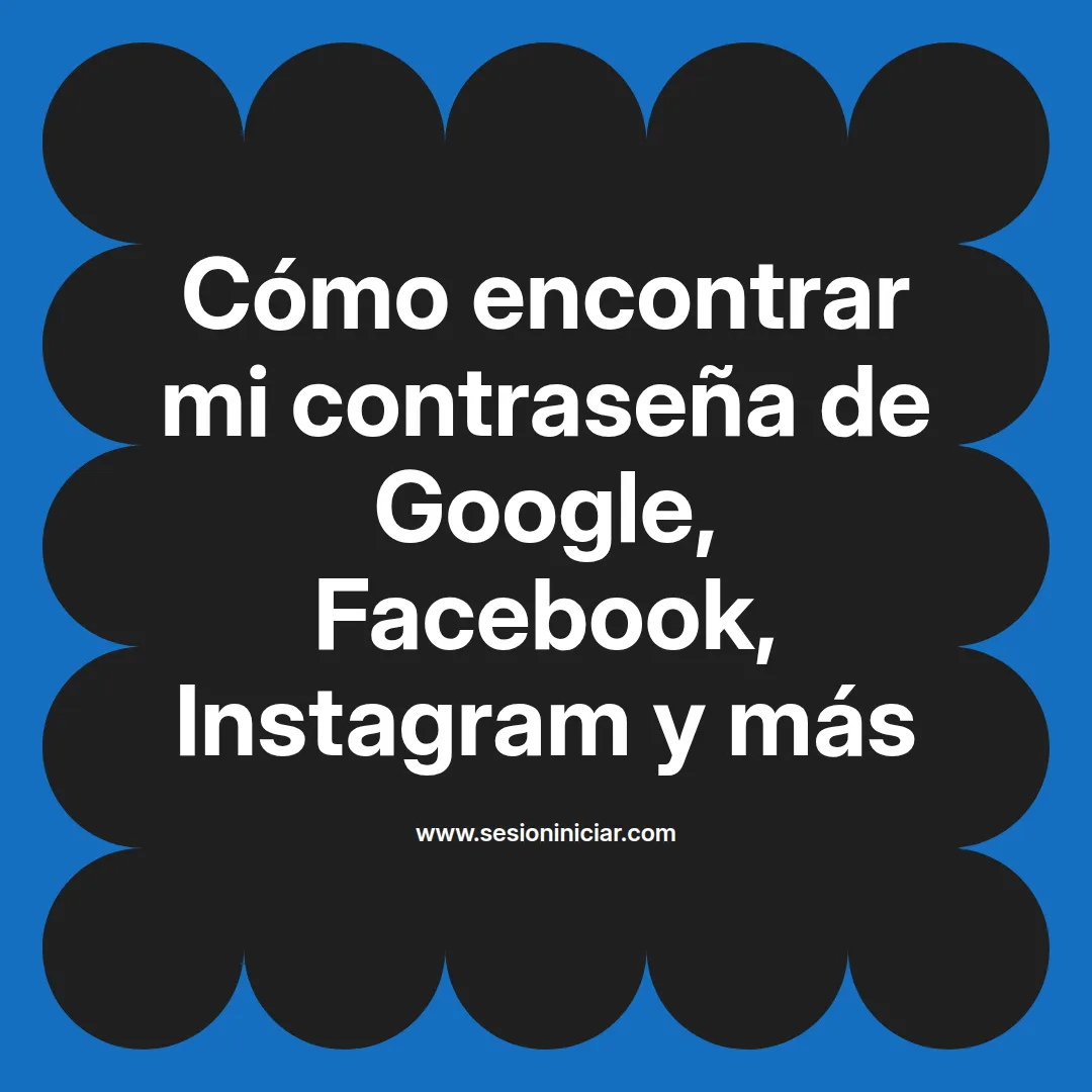 Cómo encontrar mi contraseña de Google, Facebook, Instagram y más