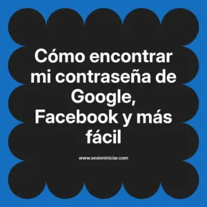 Cómo encontrar mi contraseña de Google, Facebook y más fácil