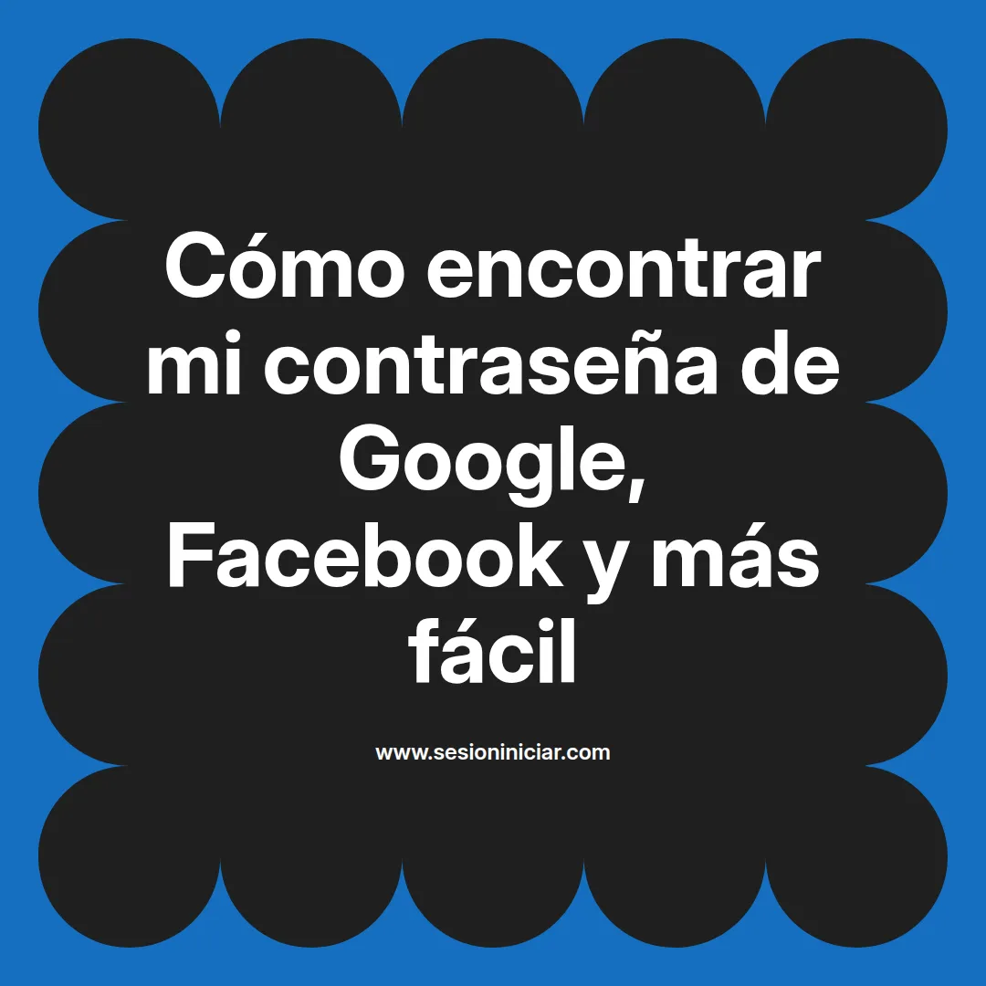 Cómo encontrar mi contraseña de Google, Facebook y más fácil