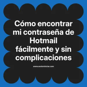 Cómo encontrar mi contraseña de Hotmail fácilmente y sin complicaciones