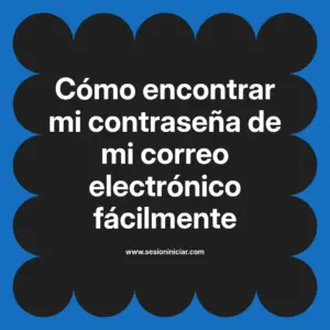 Cómo encontrar mi contraseña de mi correo electrónico fácilmente