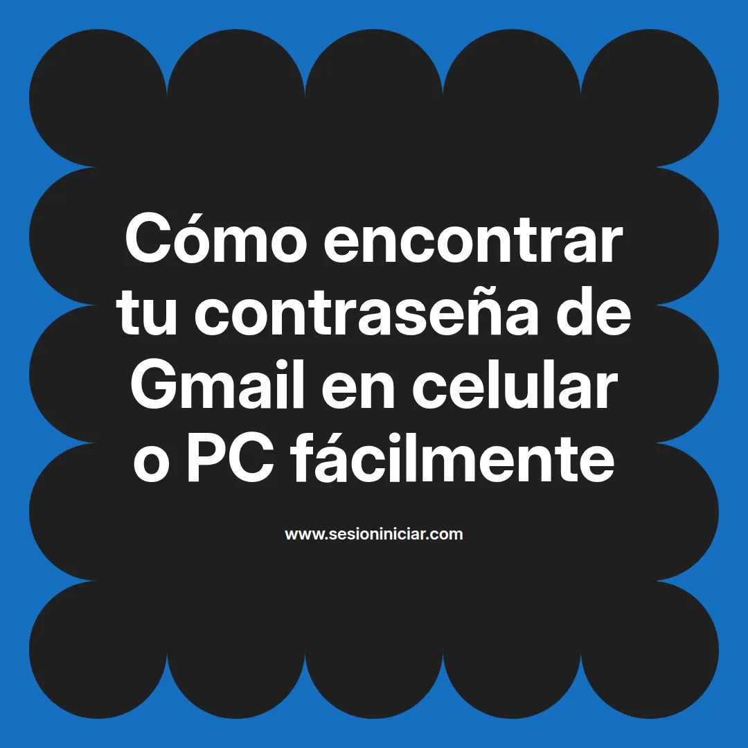 Cómo encontrar tu contraseña de Gmail en celular o PC fácilmente