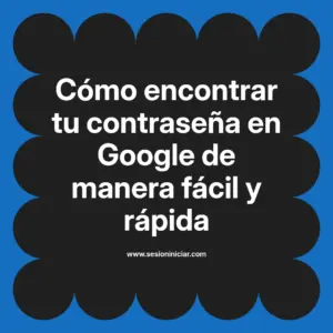 Cómo encontrar tu contraseña en Google de manera fácil y rápida
