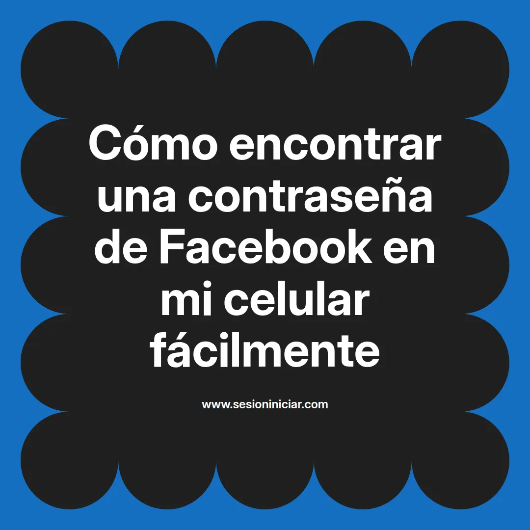 Cómo encontrar una contraseña de Facebook en mi celular fácilmente
