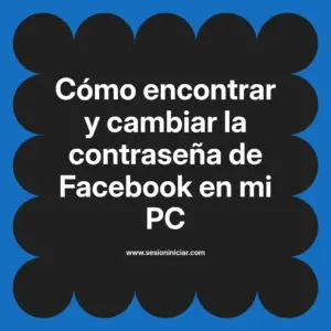 Cómo encontrar y cambiar la contraseña de Facebook en mi PC
