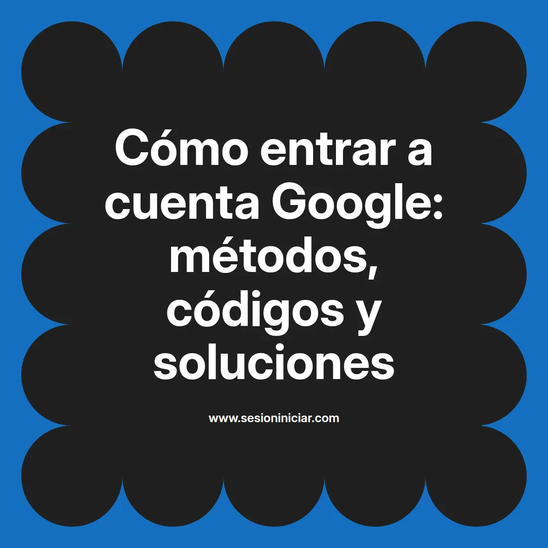 Cómo entrar a cuenta Google: métodos, códigos y soluciones