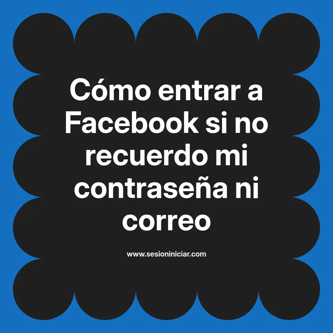 Cómo entrar a Facebook si no recuerdo mi contraseña ni correo