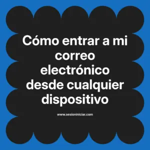 Cómo entrar a mi correo electrónico desde cualquier dispositivo