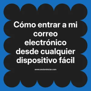 Cómo entrar a mi correo electrónico desde cualquier dispositivo fácil