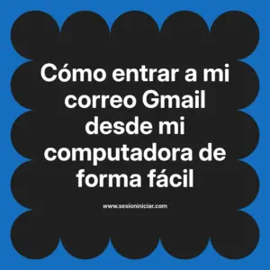 Cómo entrar a mi correo Gmail desde mi computadora de forma fácil