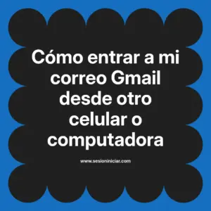 Cómo entrar a mi correo Gmail desde otro celular o computadora