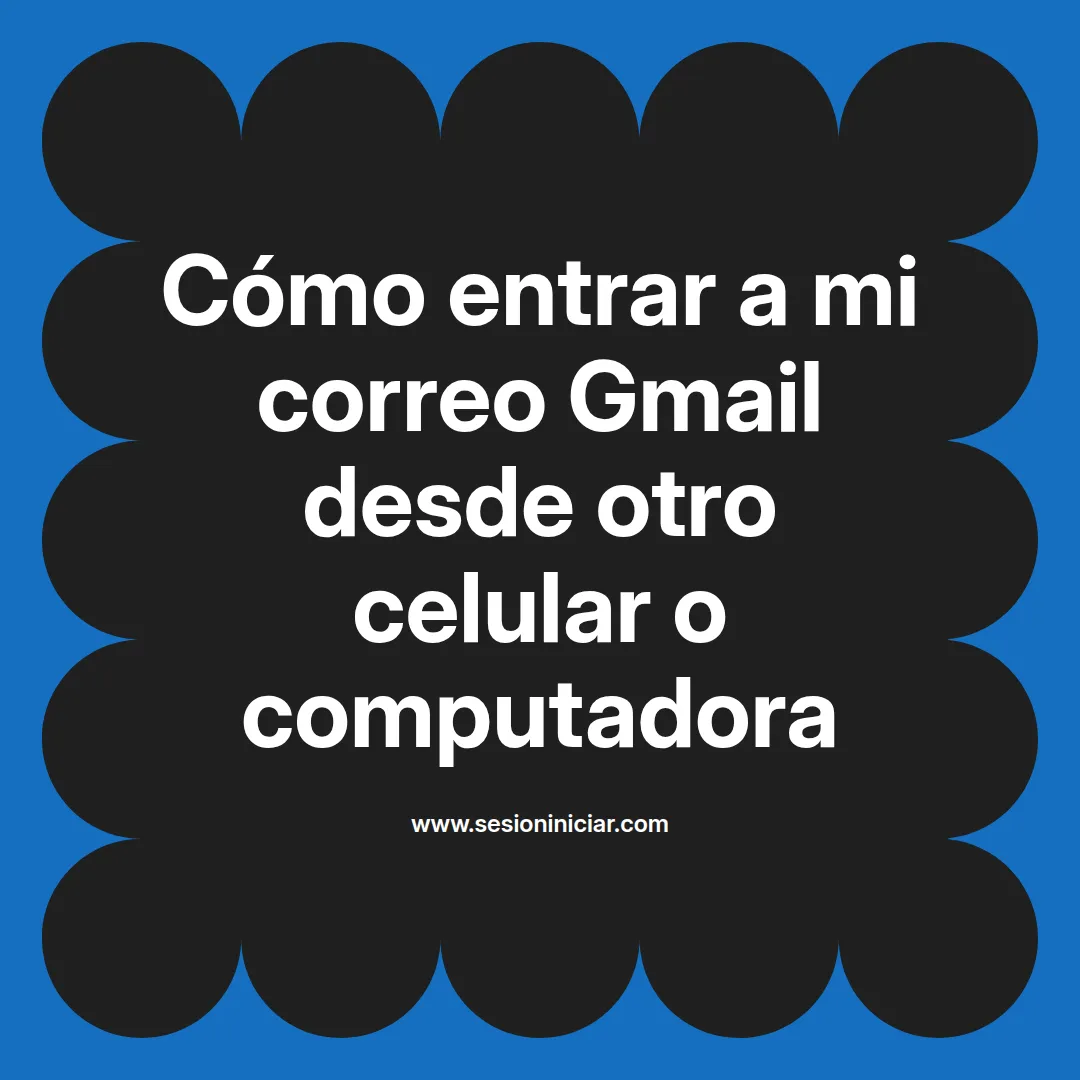 Cómo entrar a mi correo Gmail desde otro celular o computadora