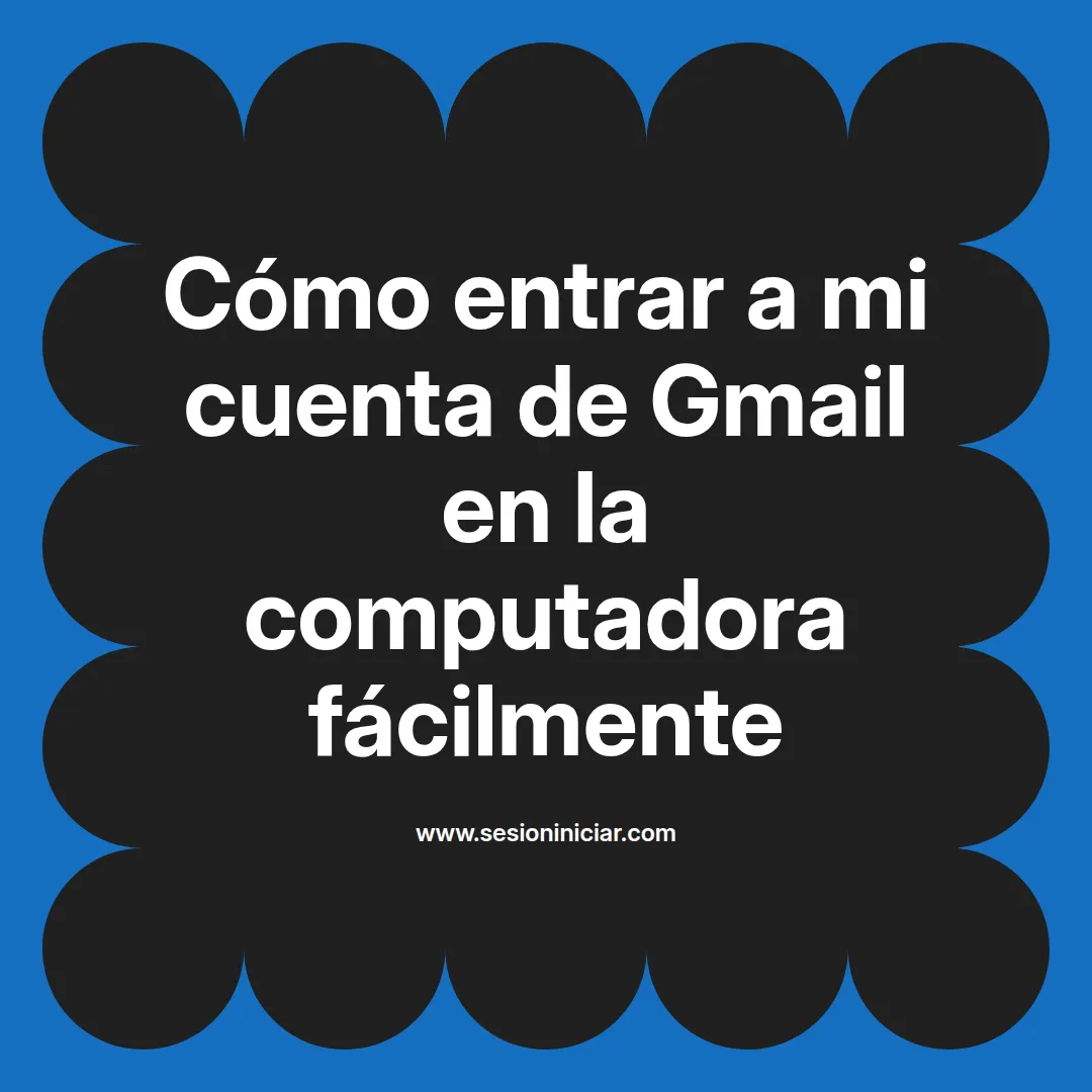 Cómo entrar a mi cuenta de Gmail en la computadora fácilmente