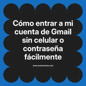 Cómo entrar a mi cuenta de Gmail sin celular o contraseña fácilmente