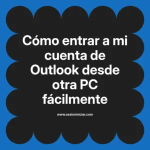 Cómo entrar a mi cuenta de Outlook desde otra PC fácilmente