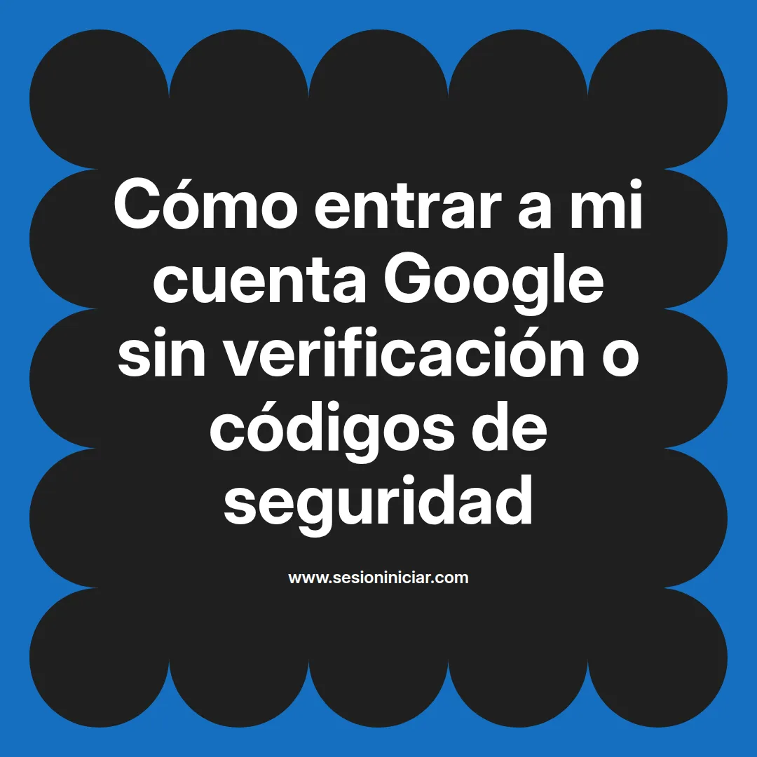 Cómo entrar a mi cuenta Google sin verificación o códigos de seguridad