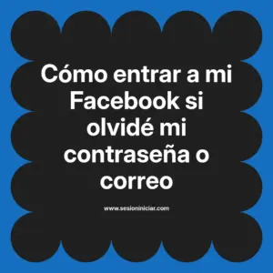 Cómo entrar a mi Facebook si olvidé mi contraseña o correo