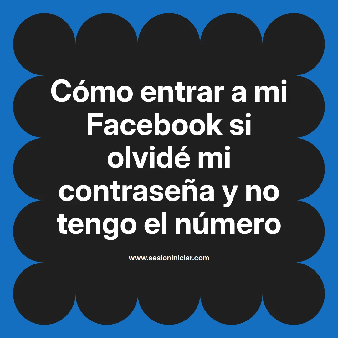 Cómo entrar a mi Facebook si olvidé mi contraseña y no tengo el número