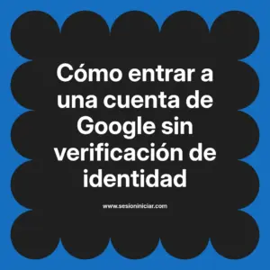 Cómo entrar a una cuenta de Google sin verificación de identidad